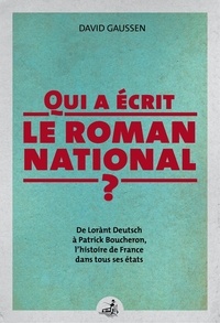 David Gaussen - Qui a écrit le roman national ? - De Lorànt Deutsch à Patrick Boucheron, l'histoire de France dans tous ses états.