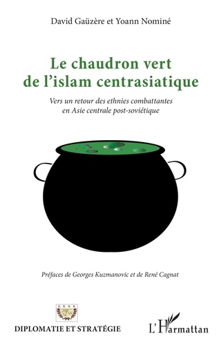 David Gaüzère et Yoann Nominé - Le chaudron vert de l'islam centrasiatique - Vers un retour des ethnies combattantes en Asie centrale post-soviétique.