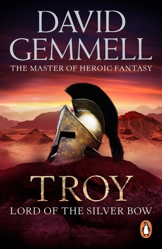 David Gemmell - Troy: Lord Of The Silver Bow - (Troy: 1): A riveting, action-packed page-turner bringing an ancient myth and legend expertly to life.