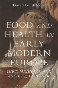 David Gentilcore - Food and Health in Early Modern Europe - Diet, Medicine ans Society, 1450-1800.