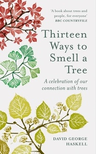 David George Haskell - Thirteen Ways to Smell a Tree - A celebration of our connection with trees.