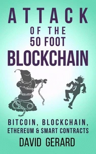 Attack of the 50 Foot Blockchain: Bitcoin, Blockchain, Ethereum &amp; Smart Contracts
