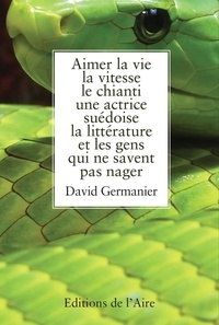 David Germanier - Aimer la vie la vitesse le chianti une actrice suédoise la littérature et les gens qui ne savent pas nager.