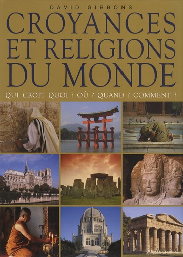 David Gibbons - Croyances et religions du monde - Qui croit quoi ? Où ? Quand ? Comment ?.