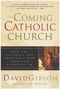 David Gibson - The Coming Catholic Church - How the Faithful Are Shaping a New American Catholicism.