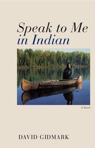 David Gidmark - Speak to Me in Indian - A Novel.