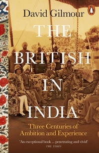 David Gilmour - The British in India - Three Centuries of Ambition and Experience.