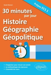 David Glomot - 30 minutes d'Histoire, Géographie, Géopolitique par jour - Prépas ECS 1.