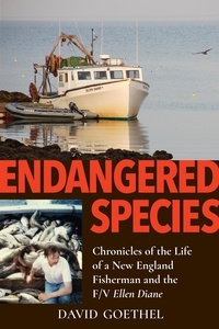  David Goethel - Endangered Species: Chronicles of the Life of a New England Fisherman and the F/V Ellen Diane.