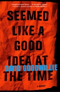 David Goodwillie - Seemed Like a Good Idea at the Time - A Memoir.