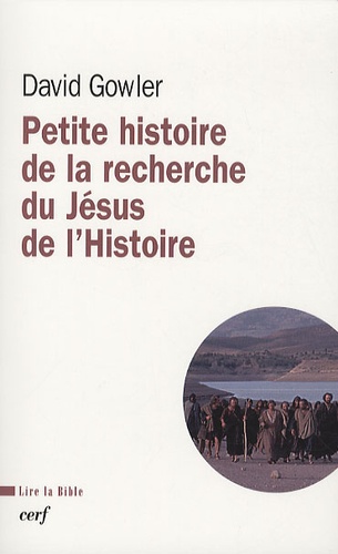 David Gowler - Petite histoire de la recherche du Jésus de l'Histoire - Du XVIIIe siècle à nos jours.