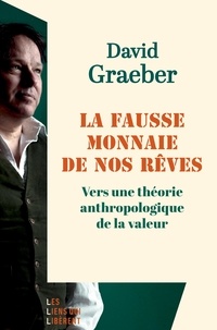 David Graeber - La fausse monnaie de nos rêves - Vers une théorie anthropologique de la valeur.