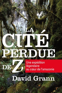 Pdf books téléchargement gratuit pour kindle La cité perdue de Z  - Une expédition légendaire au coeur de l'Amazonie (Litterature Francaise)