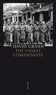David Grann - The Yankee Comandante - Une histoire d'amour, de révolution et de trahison.