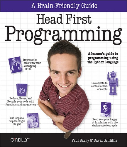 David Griffiths et Paul Barry - Head First Programming - A learner's guide to programming using the Python language.