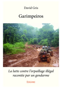 David Gris - Garimpeiros - La lutte contre l'orpaillage illégal racontée par un gendarme.