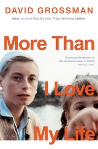 David Grossman - More Than I Love My Life - LONGLISTED FOR THE 2022 INTERNATIONAL BOOKER PRIZE.