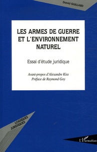 David Guillard - Les armes de guerre et l'environnement naturel - Essai d'étude juridique.