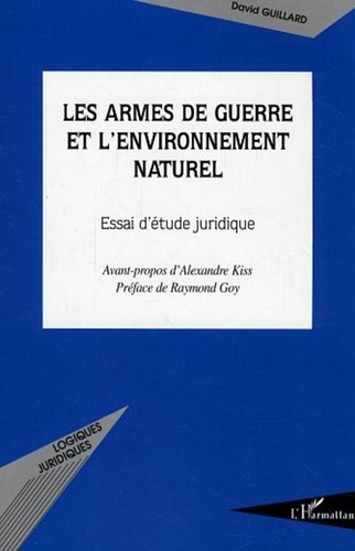 David Guillard - Les armes de guerre et l'environnement naturel - Essai d'étude juridique.