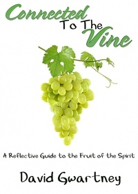  David Gwartney - Connected to the Vine: A Reflective Guide to the Fruit of the Spirit.
