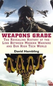 David Hambling - Weapons Grade - Revealing the Links Between Modern Warfare and Our High Tech World.