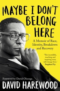David Harewood et David Olusoga - Maybe I Don't Belong Here - A Memoir of Race, Identity, Breakdown and Recovery.