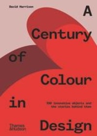 David Harrison - A Century of Colour in Design - 250 innovative objects and the stories behind them.