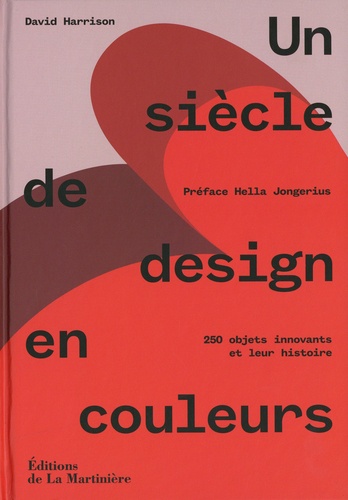 Un siècle de design en couleurs. 250 objets innovants et leur histoire