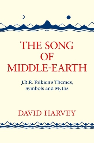 David Harvey - The Song of Middle-earth - J. R. R. Tolkien’s Themes, Symbols and Myths.