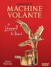 David Hawcock - Construis la Machine volante de Léonard de Vinci.