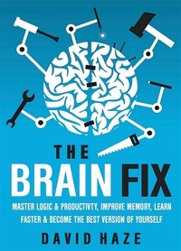 David Haze - The Brain Fix: Master Logic And Productivity, Improve Memory, Learn Faster And Become The Best Version Of Yourself.
