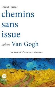 David Haziot - Chemins sans issue selon Van Gogh.