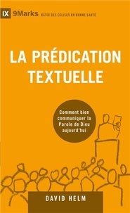 David Helm - La prédication textuelle - Comment bien communiquer la Parole de Dieu aujourd'hui.