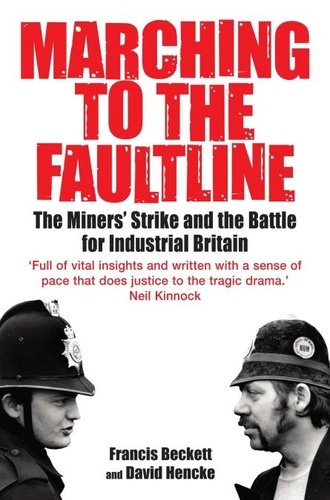 Marching to the Fault Line. The Miners' Strike and the Battle for Industrial Britain