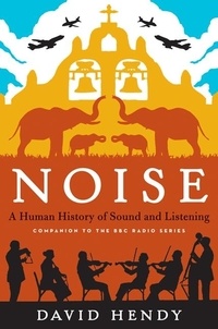 David Hendy - Noise - A Human History of Sound and Listening.