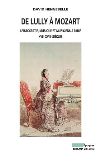 De Lully à Mozart. Aristocratie, musique et musiciens à Paris (XVIIe-XVIIIe siècles)