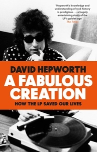 David Hepworth - A Fabulous Creation - How the LP Saved Our Lives.