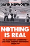 David Hepworth - Nothing is Real - The Beatles Were Underrated And Other Sweeping Statements About Pop.