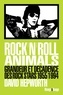 David Hepworth - Rock'n'roll animals - Grandeur et décadence des rock stars, 1955/1994.