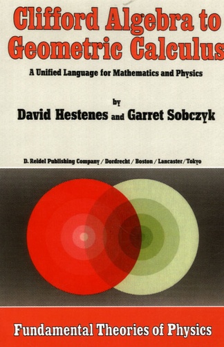 David Hestenes et Garret Sobczyk - Clifford Algebra to Geometric Calculus - A Unified Language for Mathematics and Physics.