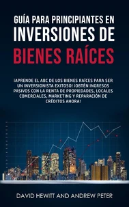 Guía para principiantes en Inversiones de Bienes Raíces. ¡Conviértete en un inversionista exitoso! ¡Obtenga ingresos pasivos con propiedades, alquileres, comerciales, marketing, reparación de crédito