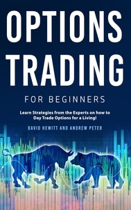  David Hewitt et  Andrew Peter - Options Trading for Beginners: Learn Strategies from the Experts on how to Day Trade Options for a Living!.