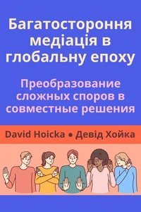 Багатостороння медіація в глобальну епоху: Трансформація складних спорів у спільні рішення