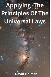  david holman - Applying The Principles Of The Universal Laws.