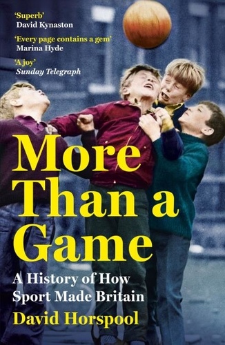 More Than a Game. A History of How Sport Made Britain