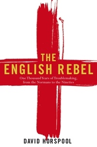 David Horspool - The English Rebel: One Thousand Years of Trouble-making from the Normans to the Nineties.