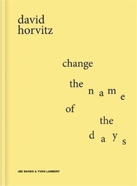 David Horvitz - David Horvitz Change the Name of the Days.