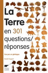 David Huguet - La Terre en 301 questions/réponses - Vue par un géologue.
