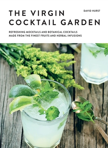 David Hurst - The drinking garden - Over 70 botanical cocktails and mocktails made from the finest fruits and herbal infusions.