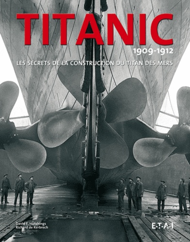 David Hutchings et Richard de Kerbrech - Titanic 1909-1912 - Les secrets de la construction du titan des mers.